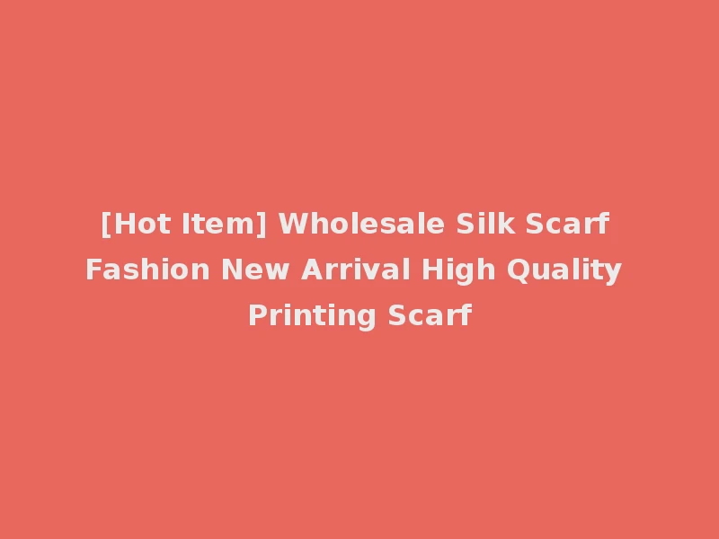 [Hot Item] Wholesale Silk Scarf Fashion New Arrival High Quality Printing Scarf