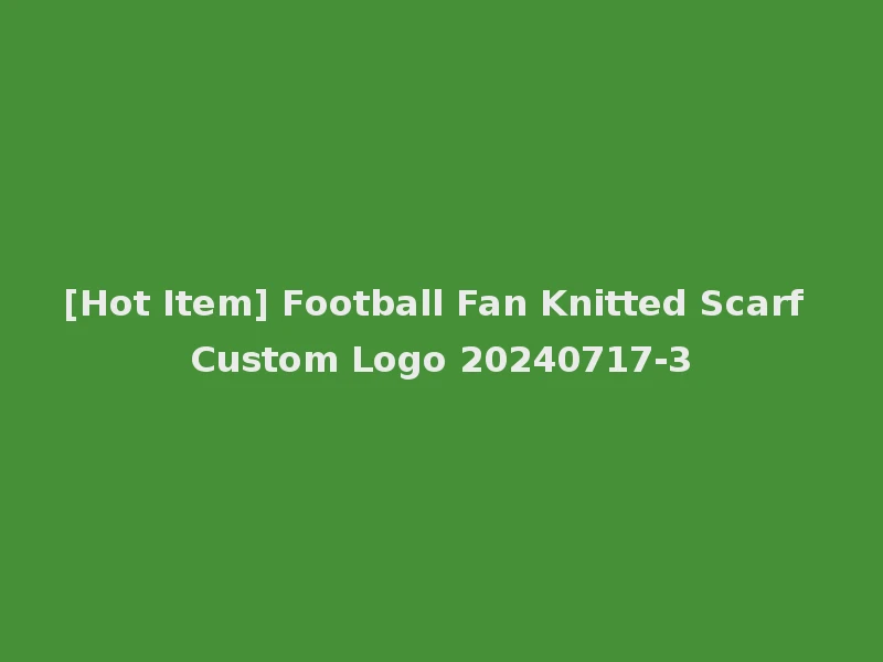 [Hot Item] Football Fan Knitted Scarf Custom Logo 20240717-3