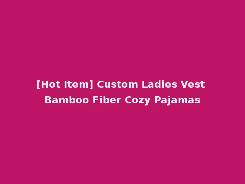 [Hot Item] Custom Ladies Vest Bamboo Fiber Cozy Pajamas