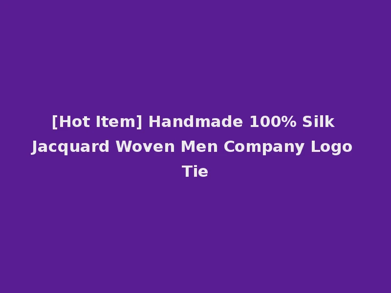 [Hot Item] Handmade 100% Silk Jacquard Woven Men Company Logo Tie