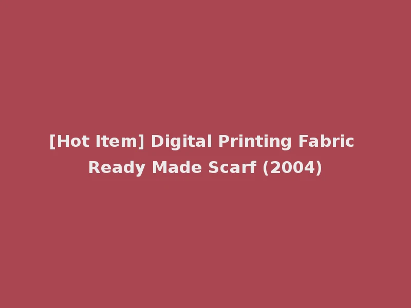 [Hot Item] Digital Printing Fabric Ready Made Scarf (2004)