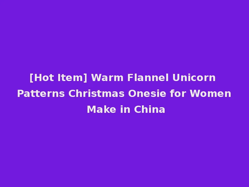 [Hot Item] Warm Flannel Unicorn Patterns Christmas Onesie for Women Make in China