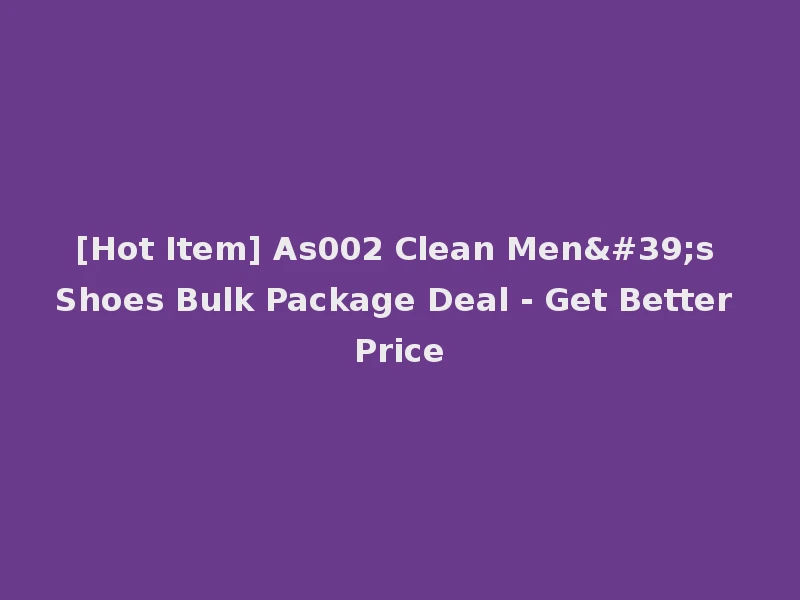 [Hot Item] As002 Clean Men's Shoes Bulk Package Deal - Get Better Price