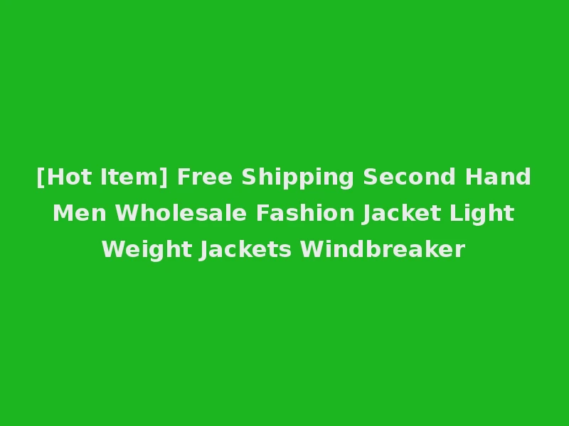 [Hot Item] Free Shipping Second Hand Men Wholesale Fashion Jacket Light Weight Jackets Windbreaker
