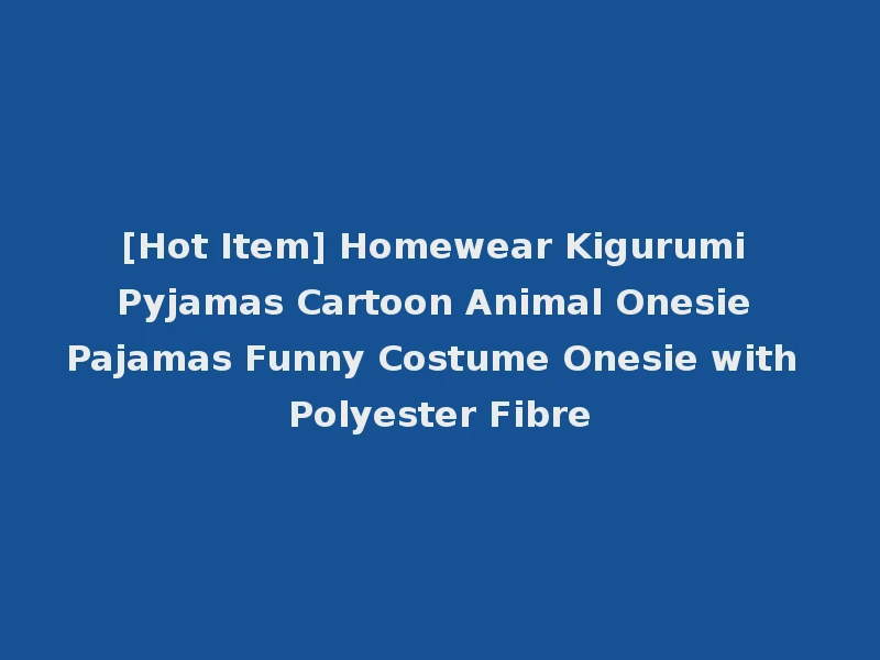 [Hot Item] Homewear Kigurumi Pyjamas Cartoon Animal Onesie Pajamas Funny Costume Onesie with Polyester Fibre