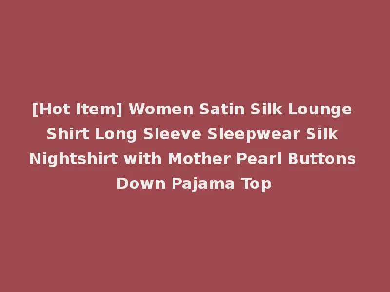 [Hot Item] Women Satin Silk Lounge Shirt Long Sleeve Sleepwear Silk Nightshirt with Mother Pearl Buttons Down Pajama Top