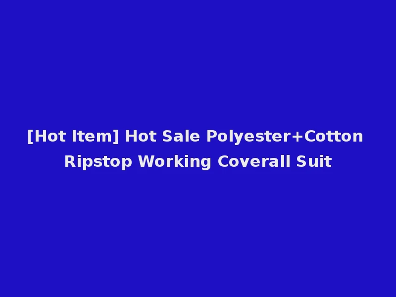 [Hot Item] Hot Sale Polyester+Cotton Ripstop Working Coverall Suit