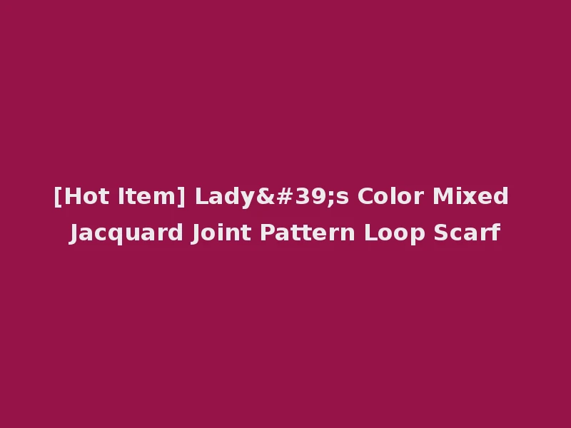 [Hot Item] Lady's Color Mixed Jacquard Joint Pattern Loop Scarf