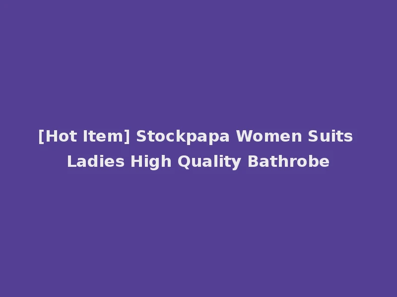 [Hot Item] Stockpapa Women Suits Ladies High Quality Bathrobe