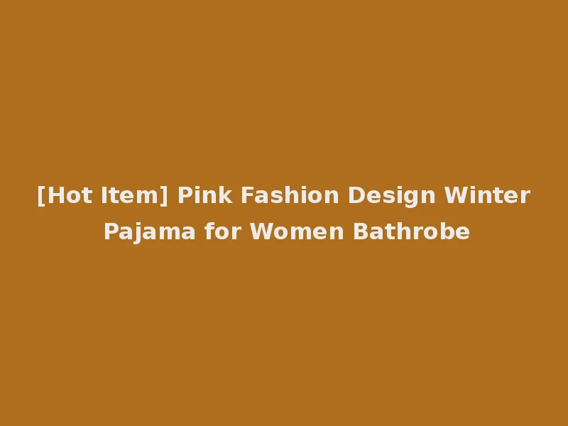 [Hot Item] Pink Fashion Design Winter Pajama for Women Bathrobe