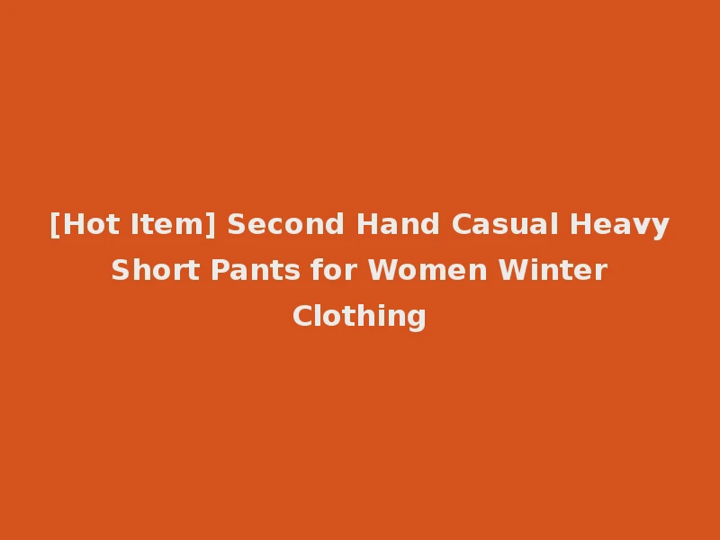 [Hot Item] Second Hand Casual Heavy Short Pants for Women Winter Clothing