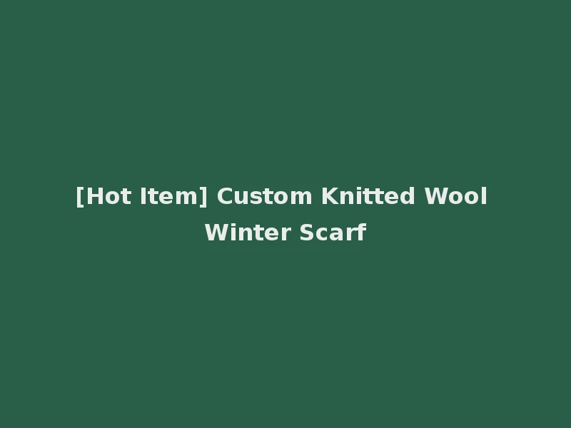 [Hot Item] Custom Knitted Wool Winter Scarf