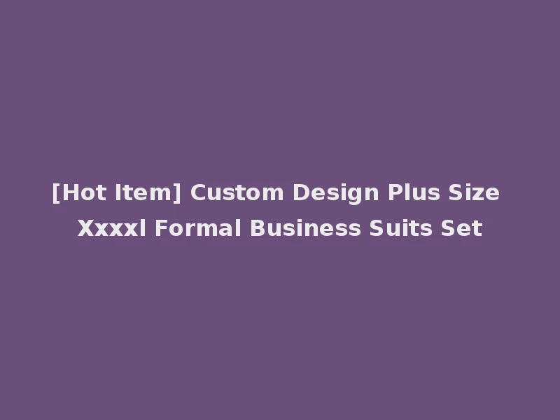 [Hot Item] Custom Design Plus Size Xxxxl Formal Business Suits Set