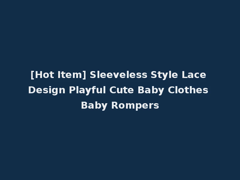 [Hot Item] Sleeveless Style Lace Design Playful Cute Baby Clothes Baby Rompers