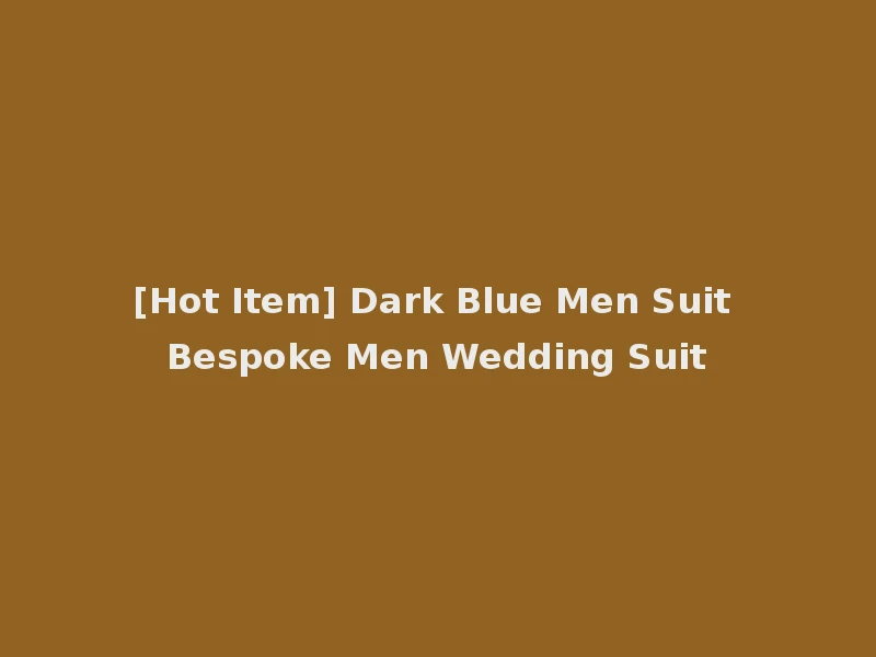 [Hot Item] Dark Blue Men Suit Bespoke Men Wedding Suit