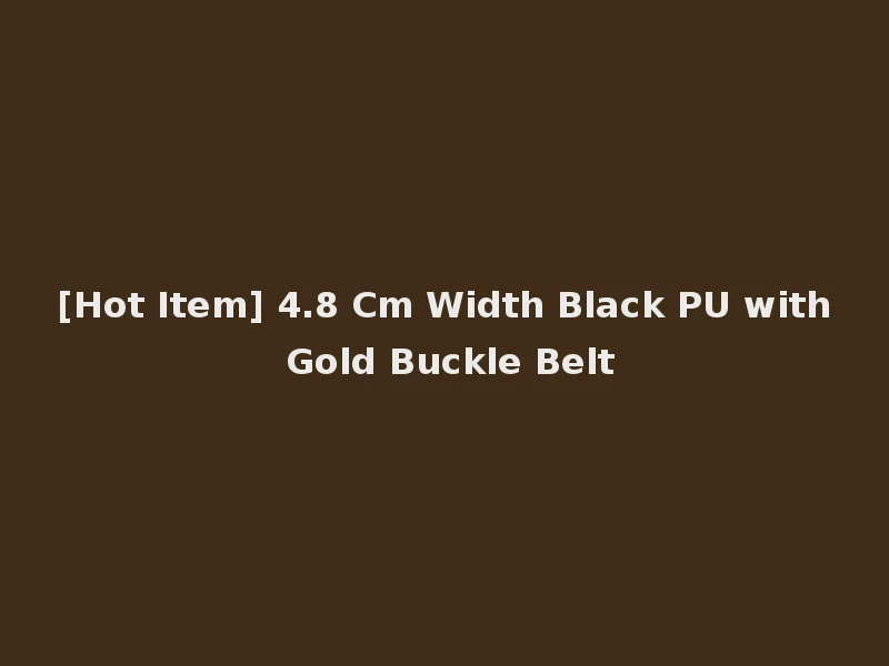 [Hot Item] 4.8 Cm Width Black PU with Gold Buckle Belt
