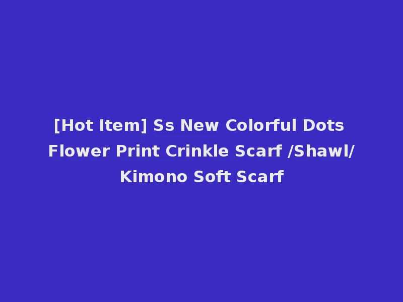 [Hot Item] Ss New Colorful Dots Flower Print Crinkle Scarf /Shawl/Kimono Soft Scarf