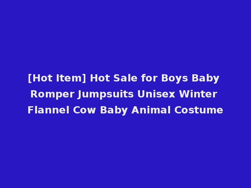 [Hot Item] Hot Sale for Boys Baby Romper Jumpsuits Unisex Winter Flannel Cow Baby Animal Costume