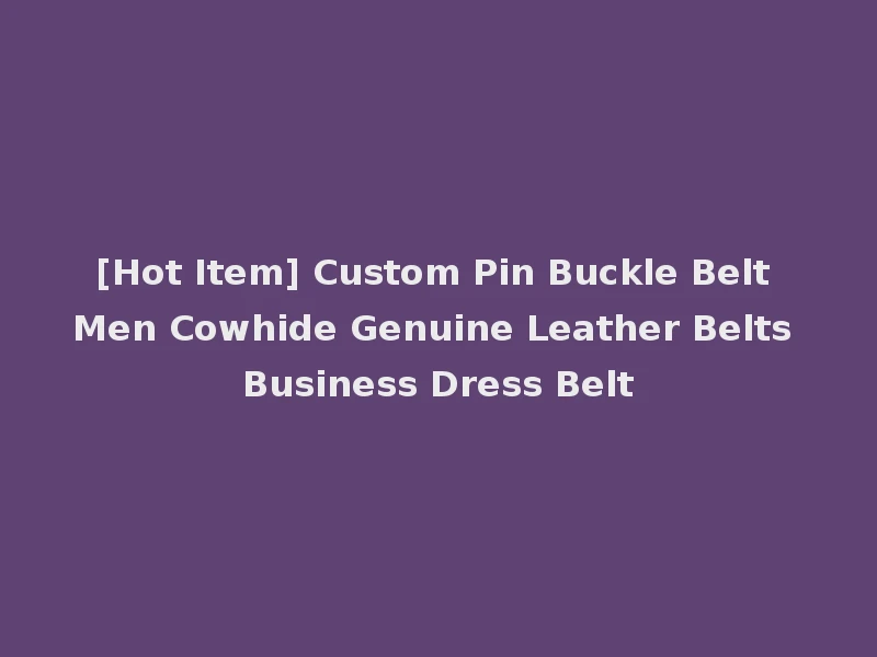 [Hot Item] Custom Pin Buckle Belt Men Cowhide Genuine Leather Belts Business Dress Belt