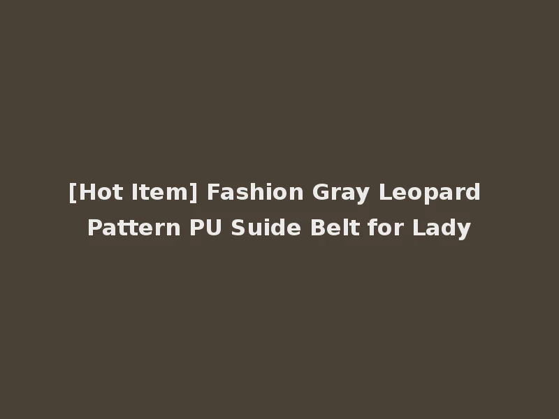 [Hot Item] Fashion Gray Leopard Pattern PU Suide Belt for Lady