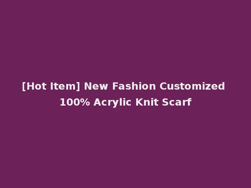 [Hot Item] New Fashion Customized 100% Acrylic Knit Scarf