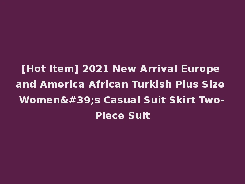 [Hot Item] 2021 New Arrival Europe and America African Turkish Plus Size Women's Casual Suit Skirt Two-Piece Suit