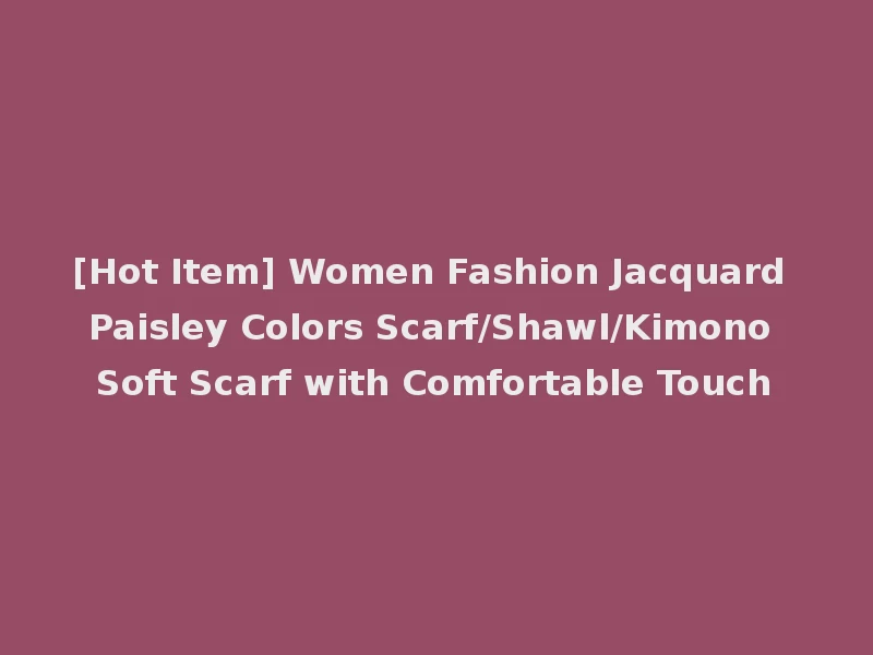[Hot Item] Women Fashion Jacquard Paisley Colors Scarf/Shawl/Kimono Soft Scarf with Comfortable Touch