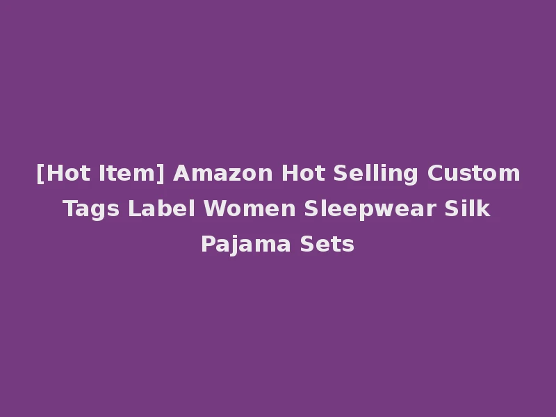 [Hot Item] Amazon Hot Selling Custom Tags Label Women Sleepwear Silk Pajama Sets