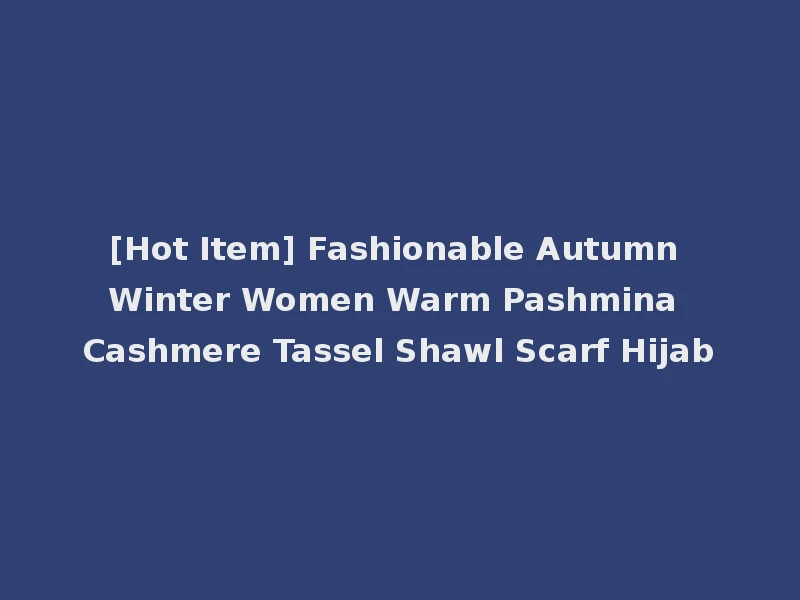 [Hot Item] Fashionable Autumn Winter Women Warm Pashmina Cashmere Tassel Shawl Scarf Hijab