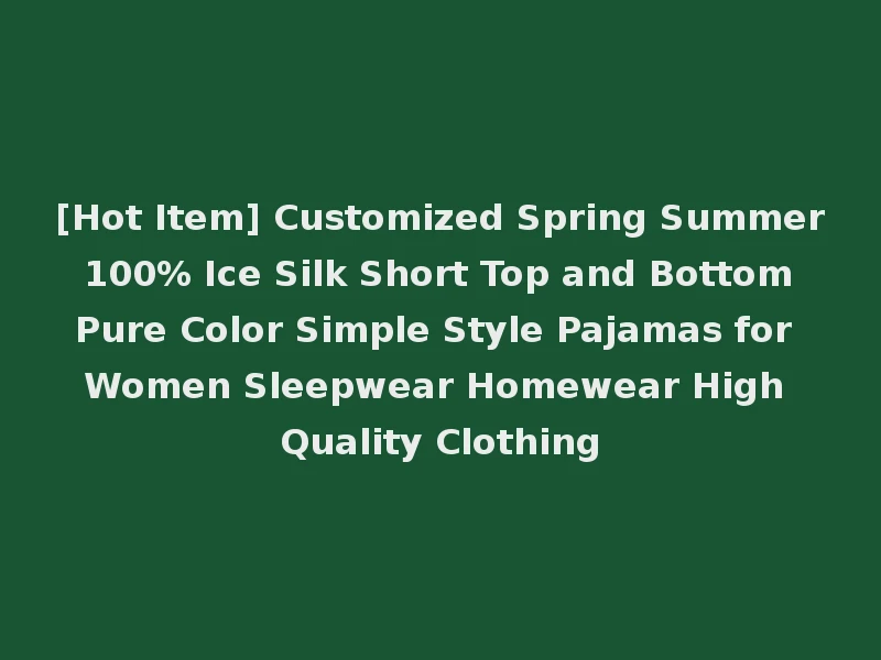 [Hot Item] Customized Spring Summer 100% Ice Silk Short Top and Bottom Pure Color Simple Style Pajamas for Women Sleepwear Homewear High Quality Clothing