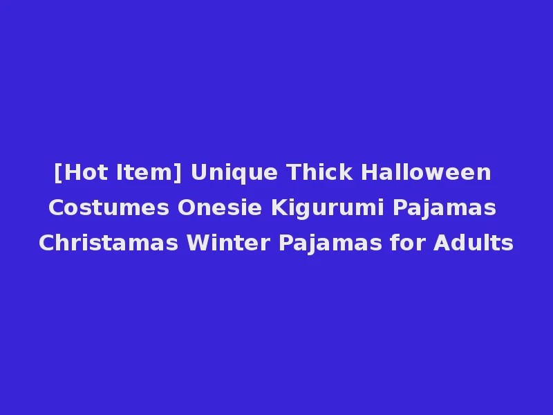 [Hot Item] Unique Thick Halloween Costumes Onesie Kigurumi Pajamas Christamas Winter Pajamas for Adults