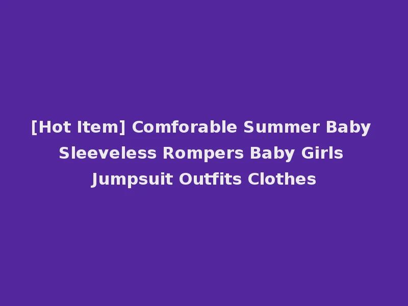 [Hot Item] Comforable Summer Baby Sleeveless Rompers Baby Girls Jumpsuit Outfits Clothes