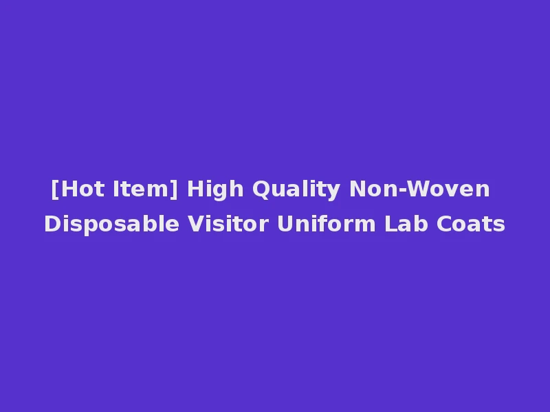 [Hot Item] High Quality Non-Woven Disposable Visitor Uniform Lab Coats
