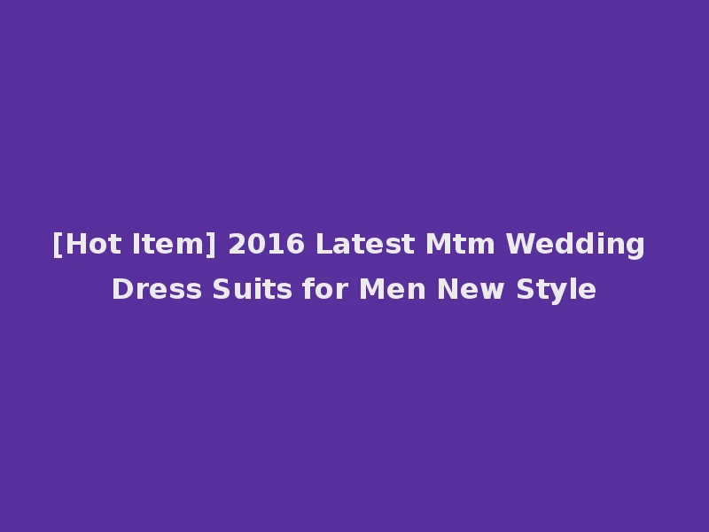 [Hot Item] 2016 Latest Mtm Wedding Dress Suits for Men New Style