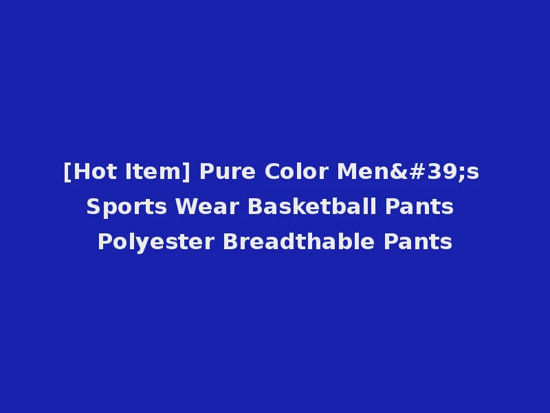 [Hot Item] Pure Color Men's Sports Wear Basketball Pants Polyester Breadthable Pants