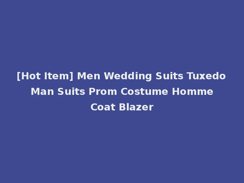 [Hot Item] Men Wedding Suits Tuxedo Man Suits Prom Costume Homme Coat Blazer