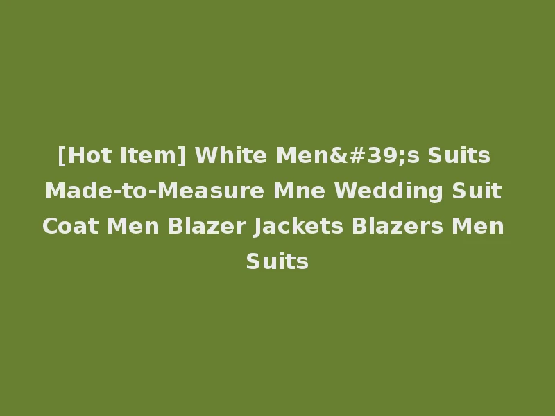 [Hot Item] White Men's Suits Made-to-Measure Mne Wedding Suit Coat Men Blazer Jackets Blazers Men Suits