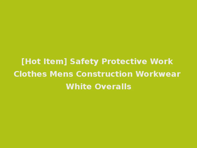 [Hot Item] Safety Protective Work Clothes Mens Construction Workwear White Overalls