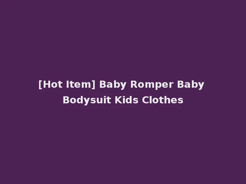 [Hot Item] Baby Romper Baby Bodysuit Kids Clothes