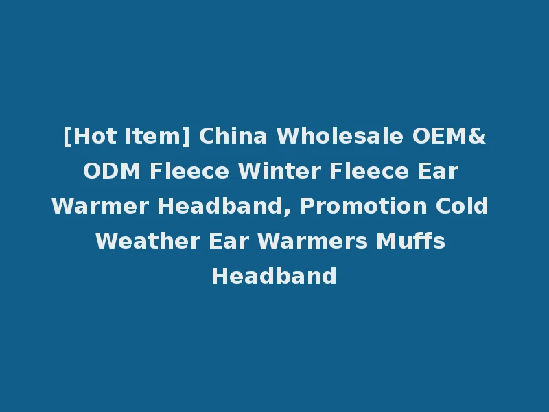 [Hot Item] China Wholesale OEM&ODM Fleece Winter Fleece Ear Warmer Headband, Promotion Cold Weather Ear Warmers Muffs Headband
