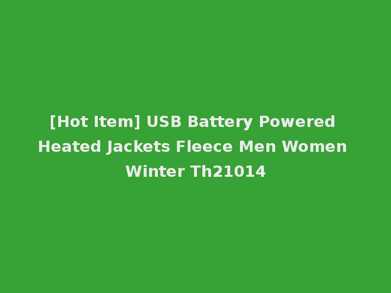 [Hot Item] USB Battery Powered Heated Jackets Fleece Men Women Winter Th21014