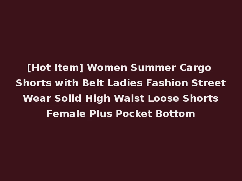 [Hot Item] Women Summer Cargo Shorts with Belt Ladies Fashion Street Wear Solid High Waist Loose Shorts Female Plus Pocket Bottom