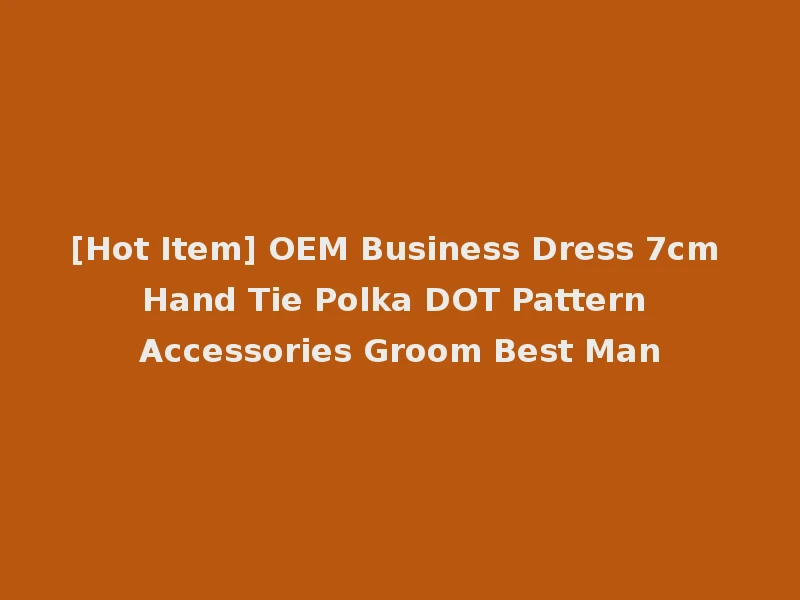[Hot Item] OEM Business Dress 7cm Hand Tie Polka DOT Pattern Accessories Groom Best Man