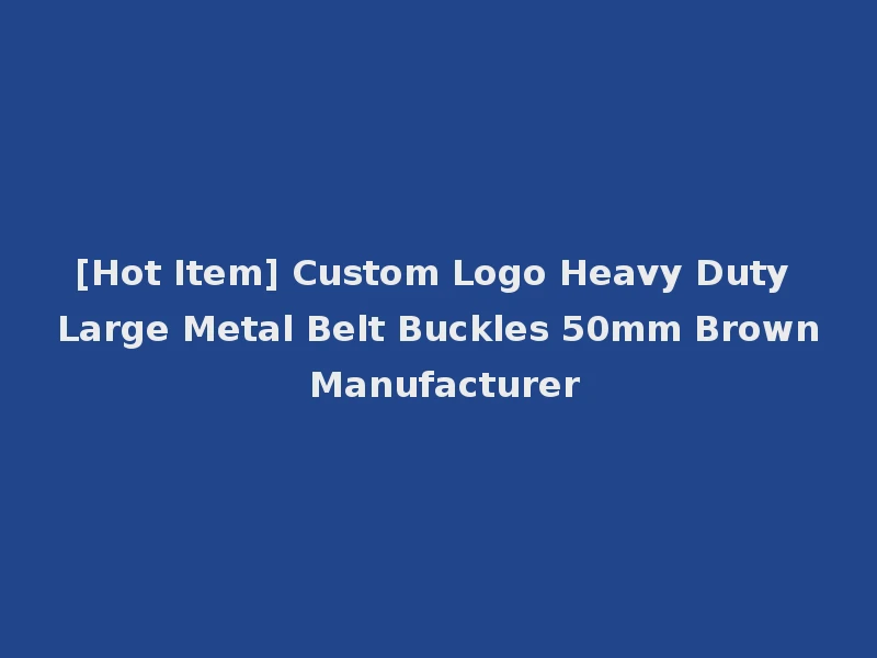 [Hot Item] Custom Logo Heavy Duty Large Metal Belt Buckles 50mm Brown Manufacturer