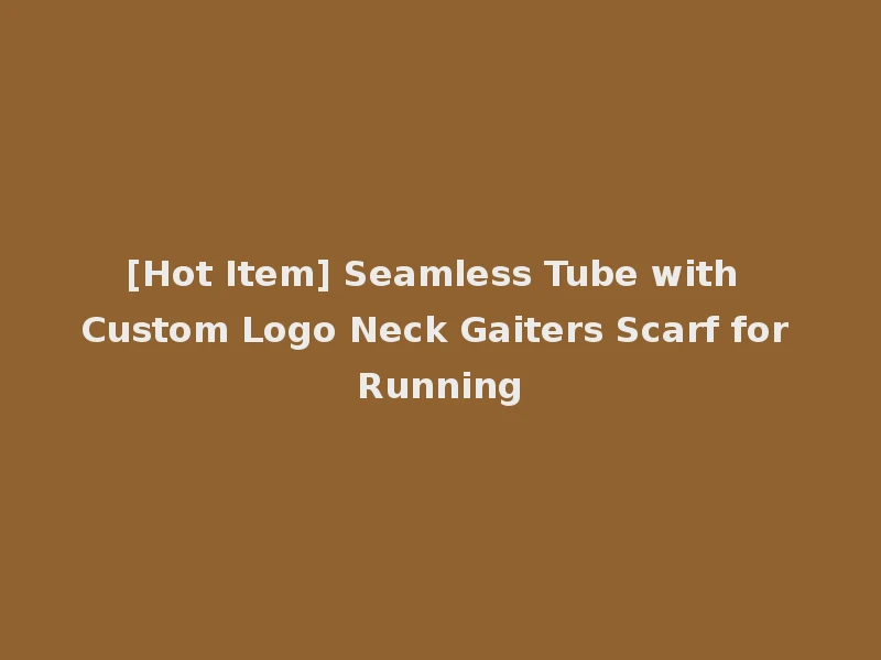 [Hot Item] Seamless Tube with Custom Logo Neck Gaiters Scarf for Running