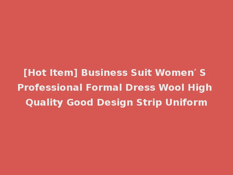 [Hot Item] Business Suit Women′ S Professional Formal Dress Wool High Quality Good Design Strip Uniform