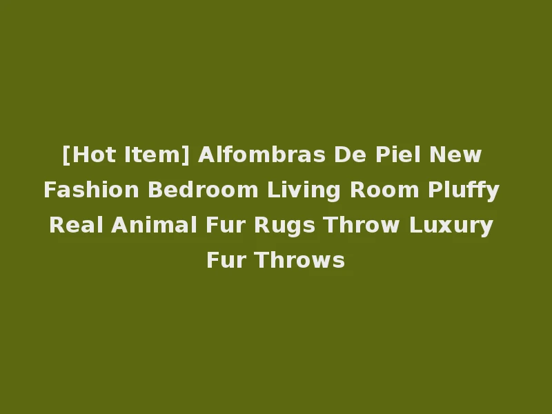 [Hot Item] Alfombras De Piel New Fashion Bedroom Living Room Pluffy Real Animal Fur Rugs Throw Luxury Fur Throws