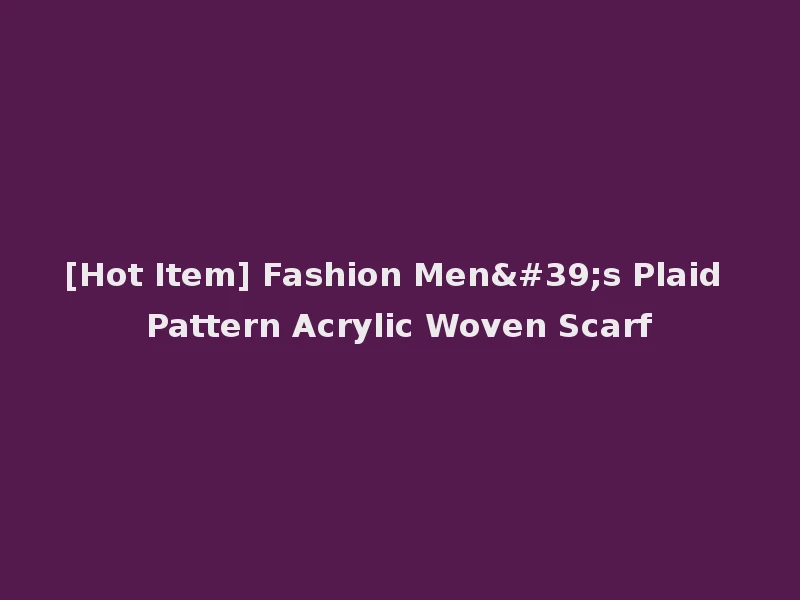 [Hot Item] Fashion Men's Plaid Pattern Acrylic Woven Scarf