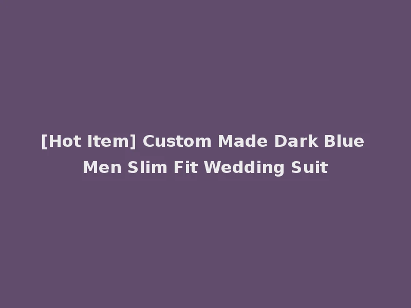 [Hot Item] Custom Made Dark Blue Men Slim Fit Wedding Suit