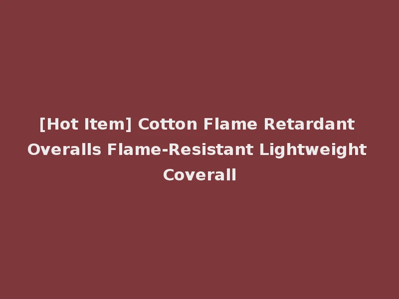 [Hot Item] Cotton Flame Retardant Overalls Flame-Resistant Lightweight Coverall